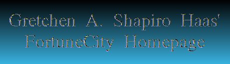 Gretchen A. Shapiro Haas' FortuneCity
Homepage